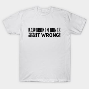 If You Haven't Broken Bones T-Shirt